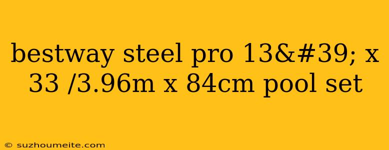 Bestway Steel Pro 13' X 33 /3.96m X 84cm Pool Set