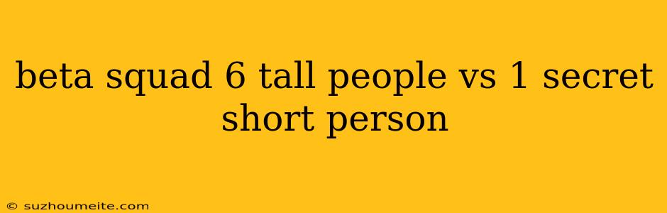 Beta Squad 6 Tall People Vs 1 Secret Short Person