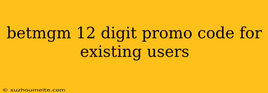 Betmgm 12 Digit Promo Code For Existing Users