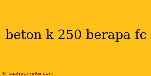 Beton K 250 Berapa Fc