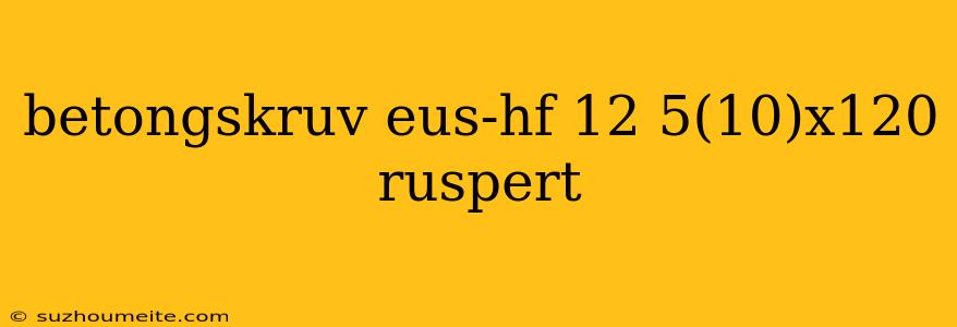 Betongskruv Eus-hf 12 5(10)x120 Ruspert