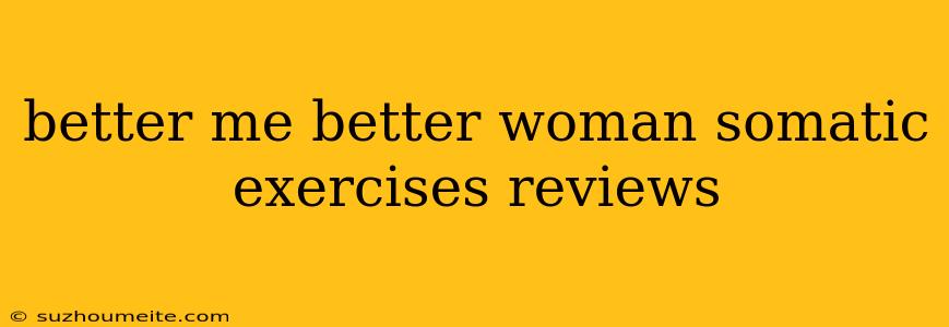 Better Me Better Woman Somatic Exercises Reviews