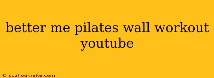 Better Me Pilates Wall Workout Youtube