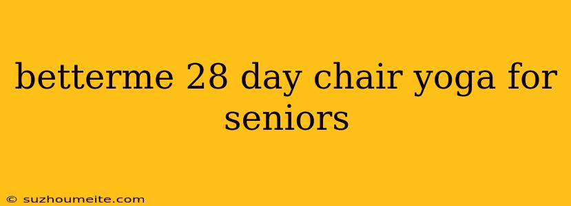 Betterme 28 Day Chair Yoga For Seniors