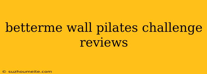 Betterme Wall Pilates Challenge Reviews