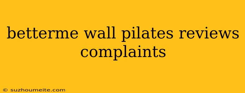 Betterme Wall Pilates Reviews Complaints