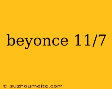 Beyonce 11/7