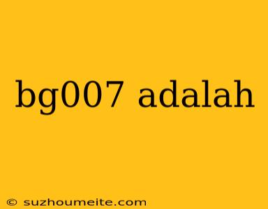 Bg007 Adalah