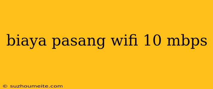 Biaya Pasang Wifi 10 Mbps