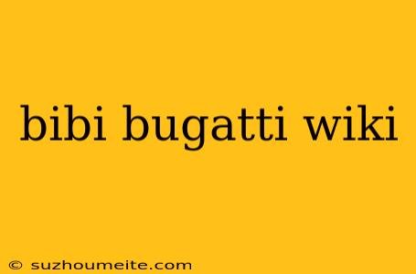 Bibi Bugatti Wiki