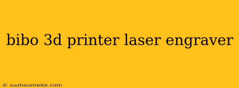 Bibo 3d Printer Laser Engraver