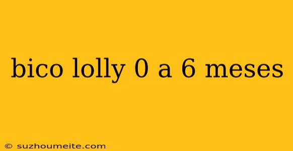 Bico Lolly 0 A 6 Meses