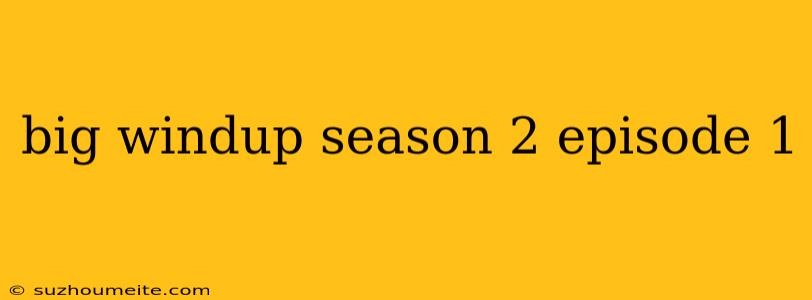 Big Windup Season 2 Episode 1