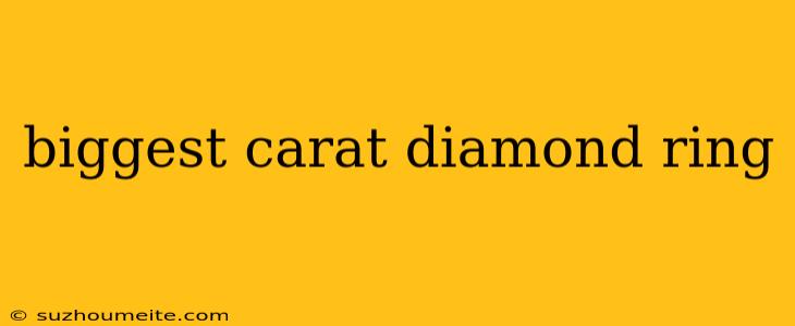 Biggest Carat Diamond Ring