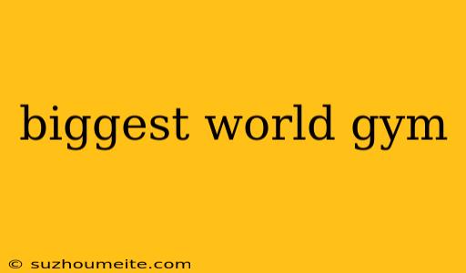 Biggest World Gym