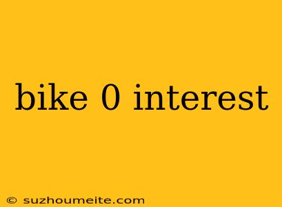 Bike 0 Interest