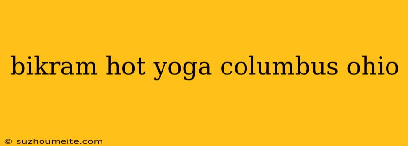 Bikram Hot Yoga Columbus Ohio