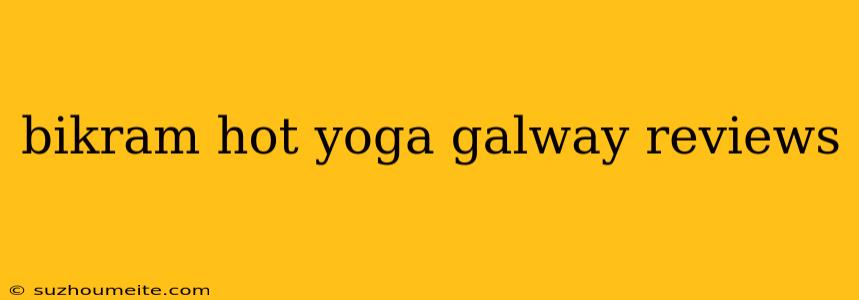 Bikram Hot Yoga Galway Reviews