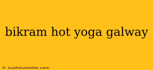 Bikram Hot Yoga Galway