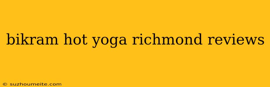 Bikram Hot Yoga Richmond Reviews