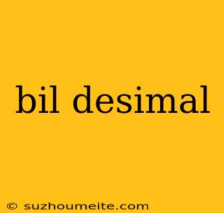 Bil Desimal