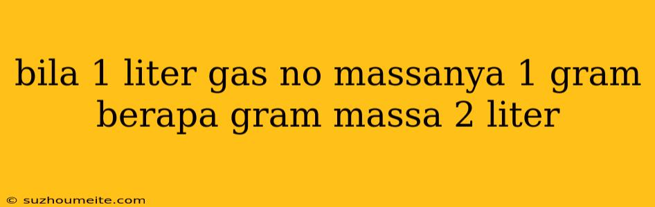 Bila 1 Liter Gas No Massanya 1 Gram Berapa Gram Massa 2 Liter