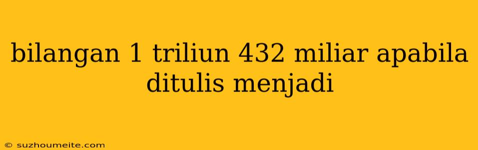 Bilangan 1 Triliun 432 Miliar Apabila Ditulis Menjadi