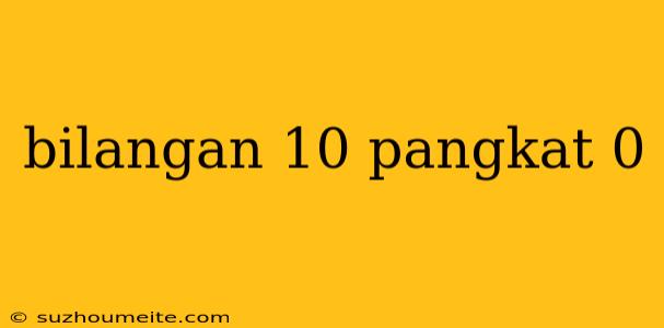 Bilangan 10 Pangkat 0