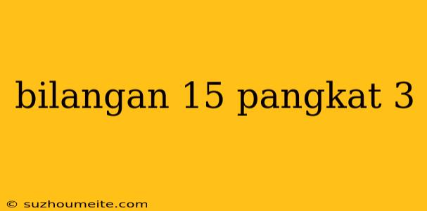 Bilangan 15 Pangkat 3