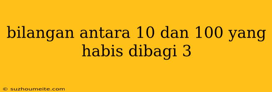 Bilangan Antara 10 Dan 100 Yang Habis Dibagi 3