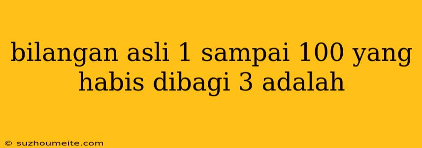 Bilangan Asli 1 Sampai 100 Yang Habis Dibagi 3 Adalah