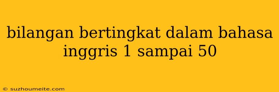 Bilangan Bertingkat Dalam Bahasa Inggris 1 Sampai 50