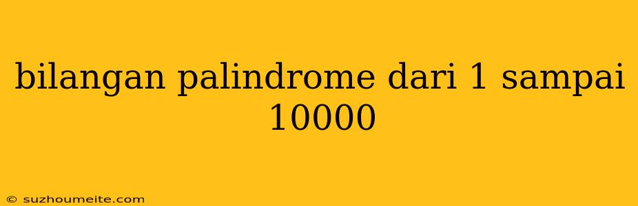 Bilangan Palindrome Dari 1 Sampai 10000