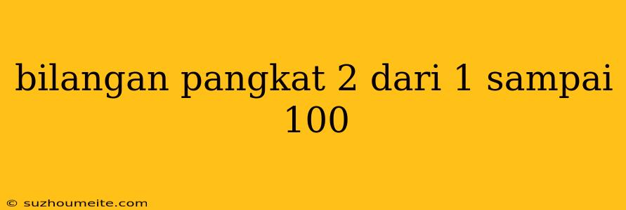 Bilangan Pangkat 2 Dari 1 Sampai 100