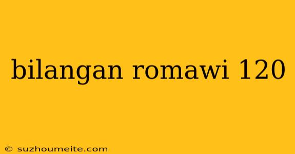 Bilangan Romawi 120