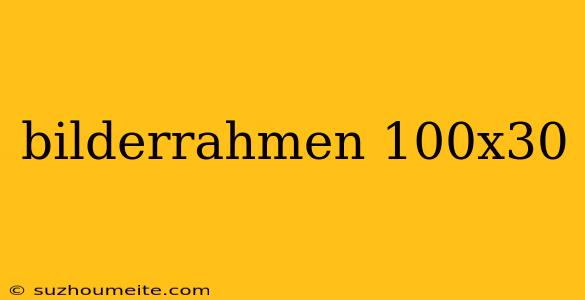 Bilderrahmen 100x30