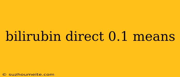 Bilirubin Direct 0.1 Means