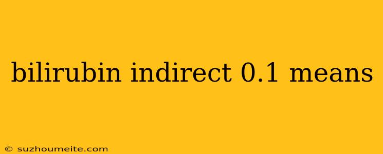 Bilirubin Indirect 0.1 Means