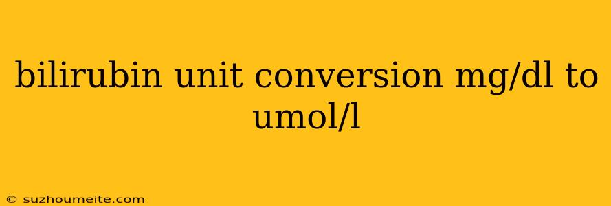 Bilirubin Unit Conversion Mg/dl To Umol/l