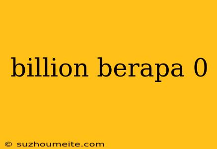 Billion Berapa 0