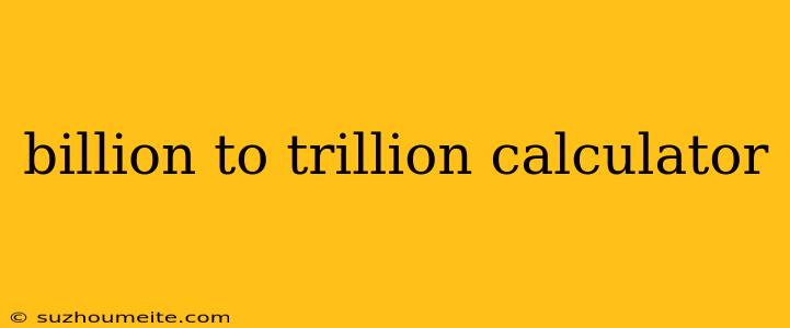 Billion To Trillion Calculator