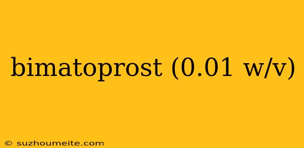 Bimatoprost (0.01 W/v)