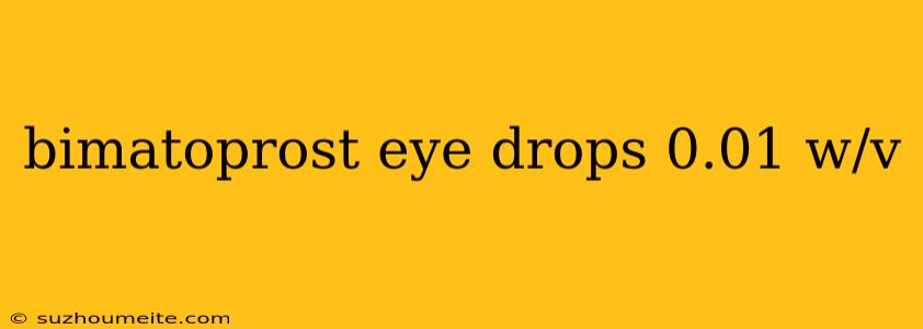 Bimatoprost Eye Drops 0.01 W/v