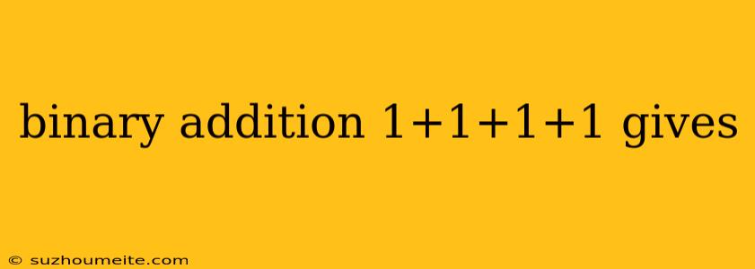 Binary Addition 1+1+1+1 Gives