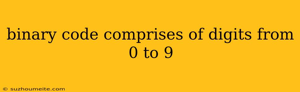 Binary Code Comprises Of Digits From 0 To 9