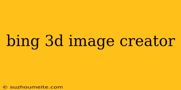 Bing 3d Image Creator