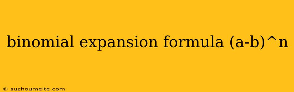 Binomial Expansion Formula (a-b)^n