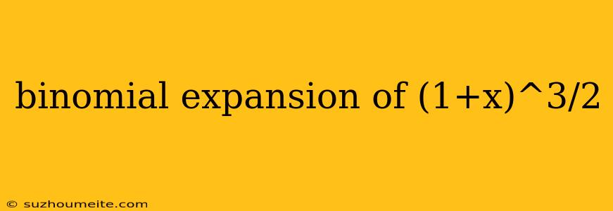 Binomial Expansion Of (1+x)^3/2