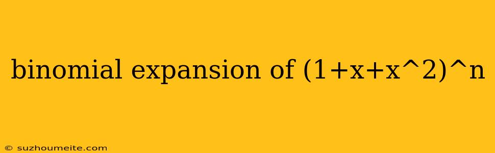 Binomial Expansion Of (1+x+x^2)^n