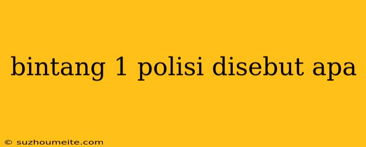 Bintang 1 Polisi Disebut Apa